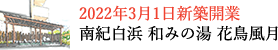 2022年3月1日新築開業 南紀白浜 和みの湯 花鳥風月